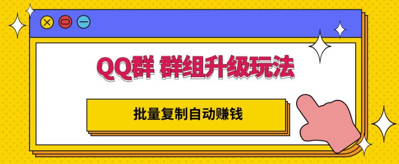 QQ群群组升级玩法，批量复制自动赚钱，躺赚的项目