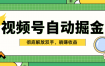 独家视频号自动掘金，单机保底月入1000+，彻底解放双手，懒人必备